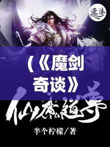 (《魔剑奇谈》探秘在线观看) 《魔剑奇谈》探秘：穿越时空之旅，揭秘古老剑术的秘密-origin of ancient swordsmanship